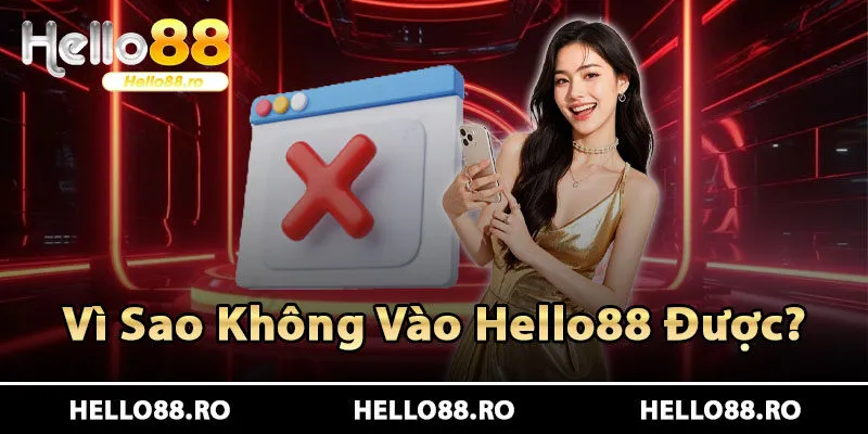 Tại sao không vào được nhà cái Hello88?